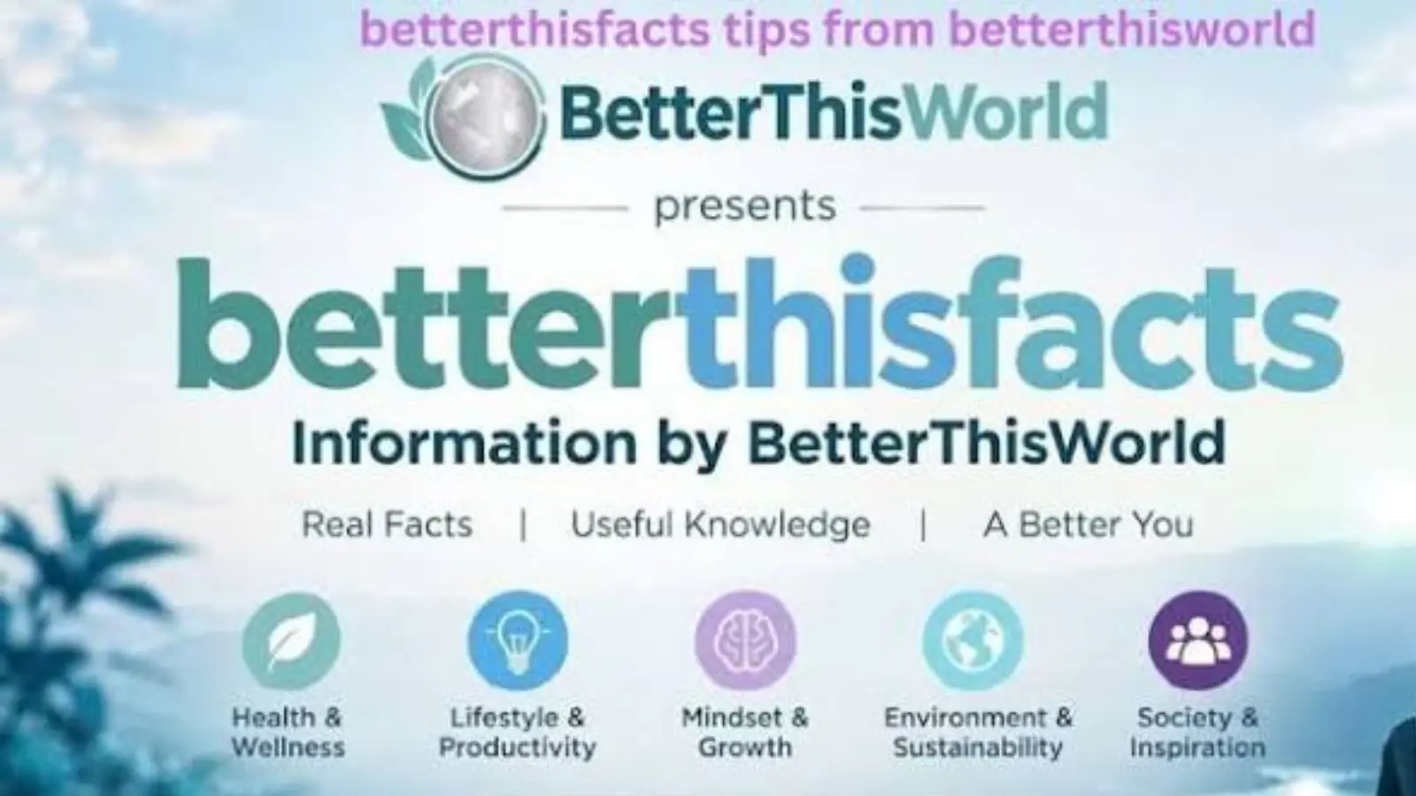 BetterThisFacts Info From BetterThisWorld